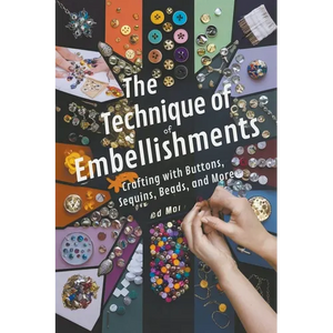The Technique of Embellishments: Crafting with Buttons, Sequins, Beads, and More - Paperback