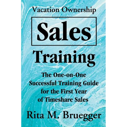 Vacation Ownership Sales Training: The One-On-One Successful Training Guide for the First Year of Timeshare Sales - Paperback