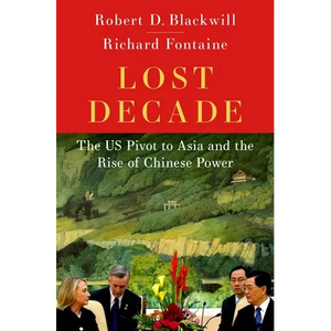 Lost Decade: The Us Pivot to Asia and the Rise of Chinese Power - Hardcover