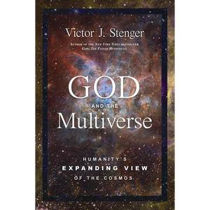 God and the Multiverse: Humanity's Expanding View of the Cosmos - Hardcover