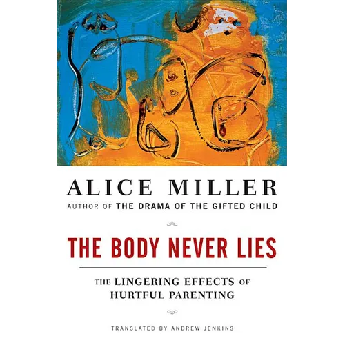 The Body Never Lies: The Lingering Effects of Hurtful Parenting - Paperback