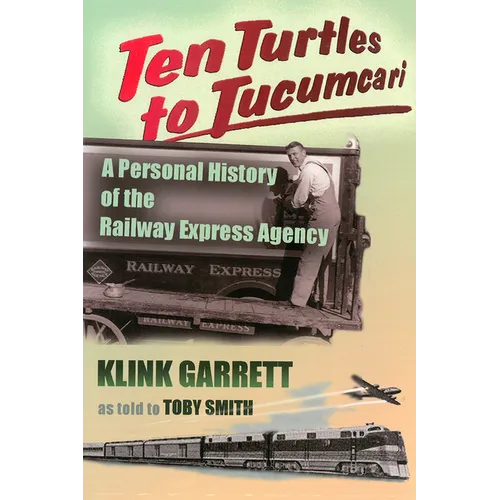 Ten Turtles to Tucumcari: A Personal History of the Railway Express Agency - Paperback