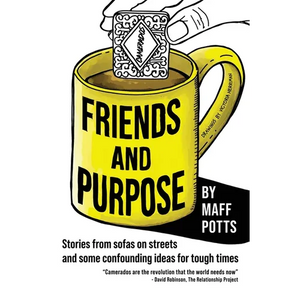 Friends and Purpose: Stories from sofas on streets and some confounding ideas for tough times - Paperback