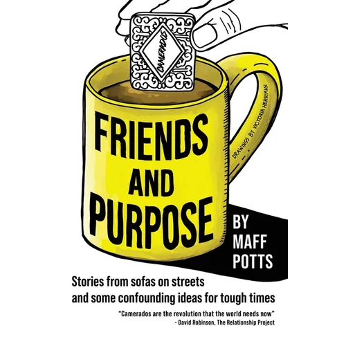 Friends and Purpose: Stories from sofas on streets and some confounding ideas for tough times - Paperback
