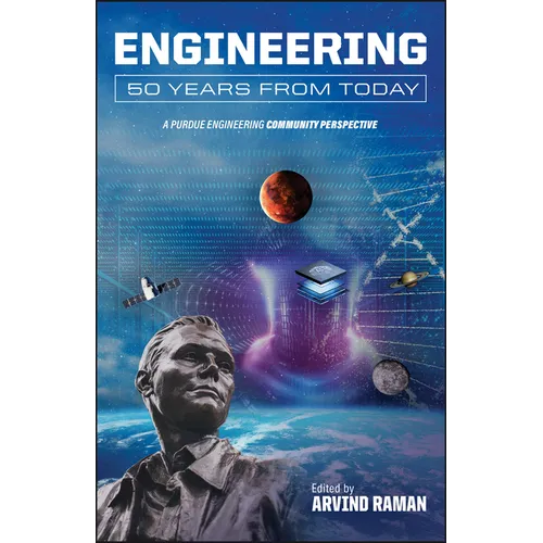 Engineering 50 Years from Today: A Purdue Engineering Community Perspective - Hardcover