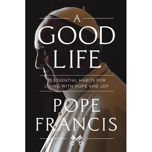 A Good Life: 15 Essential Habits for Living with Hope and Joy - Paperback
