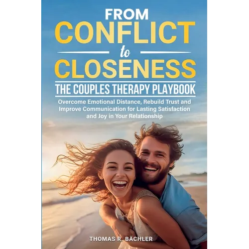 From Conflict to Closeness: Overcome Emotional Distance, Rebuild Trust, and Improve Communication for Lasting Satisfaction and Joy in Your Relationshi - Paperback