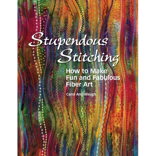 Stupendous Stitching: How to Make Fun and Fabulous Fiber Art - Paperback