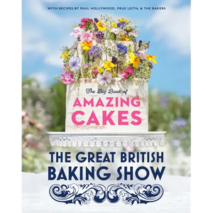The Great British Baking Show: The Big Book of Amazing Cakes - Hardcover