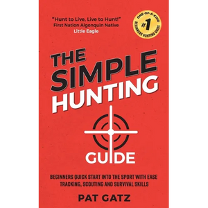 The Simple Hunting Guide: Beginners Quick Start Into The Sport With Ease - Tracking, Scouting, And Survival Skills - Paperback