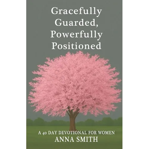 Gracefully Guarded, Powerfully Positioned: 40 Day Devotional for Women - Paperback