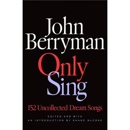Only Sing: 152 Uncollected Dream Songs - Hardcover