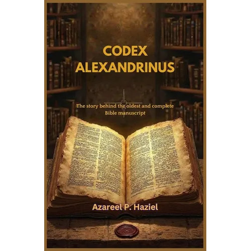 Codex Alexandrinus: The story behind the oldest and complete Bible manuscript - Paperback