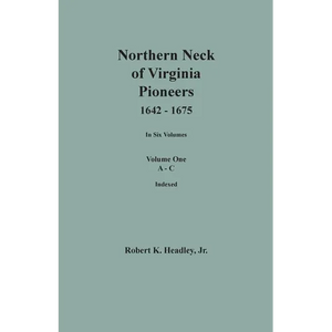 Northern Neck of Virginia Pioneers, 1642-1675. In Six Volumes. Volume One: A-C - Paperback
