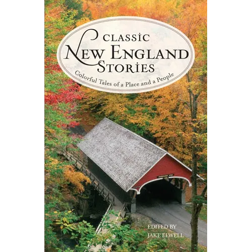 Classic New England Stories: Colorful Tales of a Place and a People - Paperback