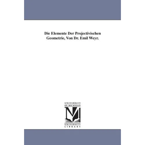 Die Elemente Der Projectivischen Geometrie, Von Dr. Emil Weyr. - Paperback