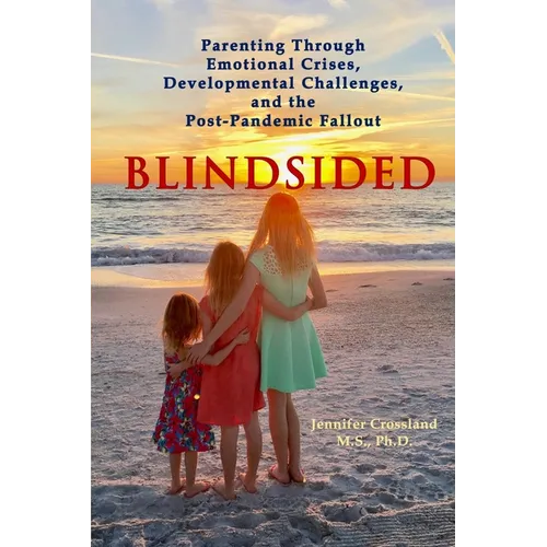 Blindsided: Parenting Through Emotional Crises, Developmental Challenges, and the Post-Pandemic Fallout - Paperback