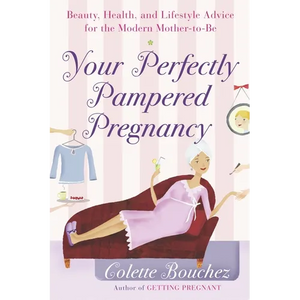 Your Perfectly Pampered Pregnancy: Beauty, Health, and Lifestyle Advice for the Modern Mother-To-Be - Paperback