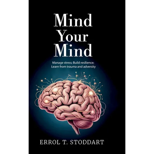 Mind your mind, Manage stress; Build resilience; Learn from trauma and adversity - Hardcover