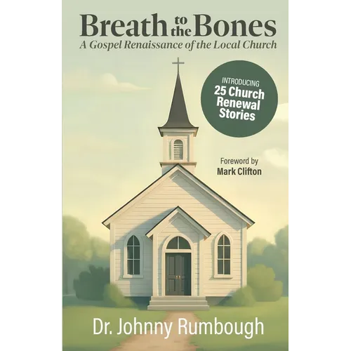 Breath to the Bones: A Gospel Renaissance of the Local Church 25 Church Renewal Stories Practical Church Revitalization Process Helpful Tools for Chur - Paperback