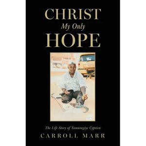 Christ My Only Hope: The Life Story of Yamuragiye Cyprien - Paperback