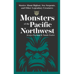 Monsters of the Pacific Northwest: Stories about Bigfoot, Sea Serpents, and Other Legendary Creatures - Paperback