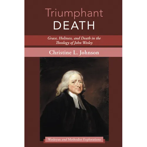 Triumphant Death: Grace, Holiness, and Death in the Theology of John Wesley - Hardcover