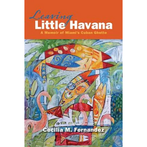 Leaving Little Havana: A Memoir of Miami's Cuban Ghetto - Paperback