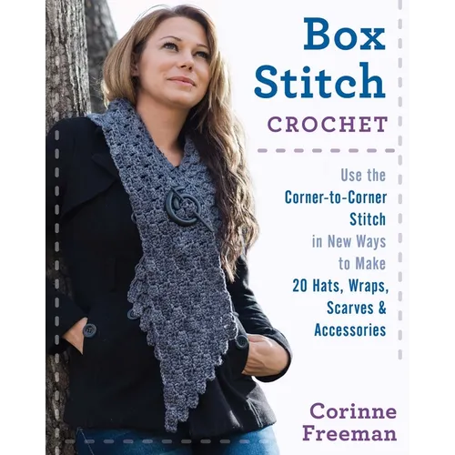 Box Stitch Crochet: Use the Corner-To-Corner Stitch in New Ways to Make 20 Hats, Wraps, Scarves & Accessories - Paperback