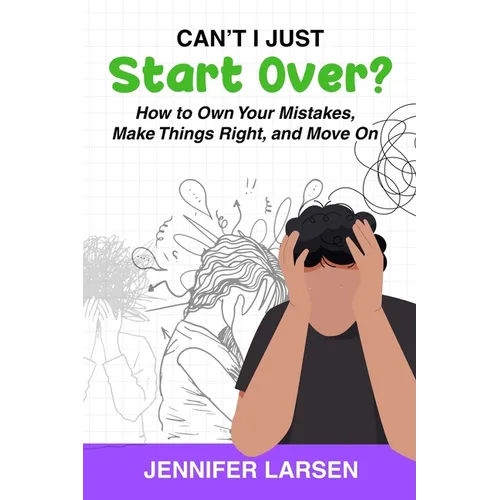Can't I Just Start Over? How to Own Your Mistakes, Make Things Right, and Move On - Paperback