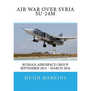 Air War over Syria - Su-24M: Russian Aerospace Group September 2015 - March 2016 - Paperback