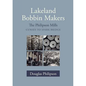 Lakeland Bobbin Makers: The Philipson Mills, Cunsey to Spark Bridge - Paperback
