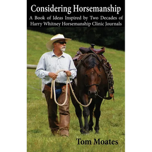 Considering Horsemanship, A Book of Ideas Inspired by Two Decades of Harry Whitney Horsemanship Clinic Journals - Paperback