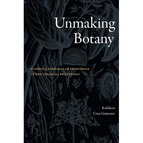 Unmaking Botany: Science and Vernacular Knowledge in the Colonial Philippines - Paperback