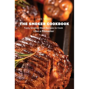 The Smoker Cookbook: Tasty Smoked Meat Recipes to Cook Like a Pitmaster - Paperback
