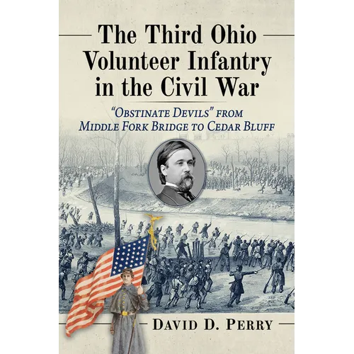 The Third Ohio Volunteer Infantry in the Civil War: "Obstinate Devils" from Middle Fork Bridge to Cedar Bluff - Paperback