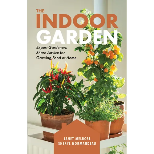 The Indoor Garden: Expert Gardeners Share Advice for Growing Food at Home - Paperback