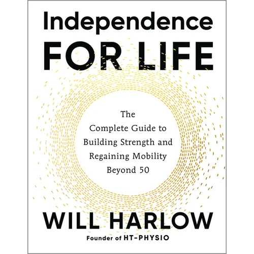 Independence for Life: The Complete Guide to Building Strength and Regaining Mobility Beyond 50 - Paperback