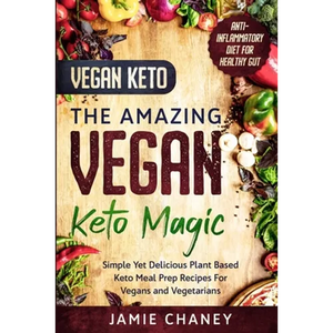 Vegan Keto: THE AMAZING VEGAN KETO MAGIC - Simple Yet Delicious Plant Based Keto Meal Prep Recipes For Vegans and Vegetarians - Paperback