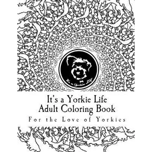 It's a Yorkie Life Adult Coloring Book: For the Love of Yorkies - Paperback