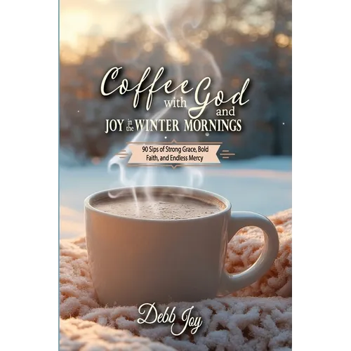 Coffee with God and Joy in the Winter Mornings: 90 Sips of Strong Grace, Bold Faith, and Endless Mercy - Paperback