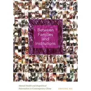 Between Families and Institutions: Mental Health and Biopolitical Paternalism in Contemporary China - Paperback