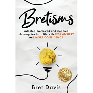 Bretisms: Adopted, Borrowed and Modified Philosophies For a Life with LESS ANXIETY and MORE CONFIDENCE - Paperback