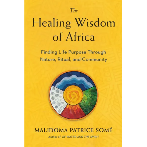 The Healing Wisdom of Africa: Finding Life Purpose Through Nature, Ritual, and Community - Paperback