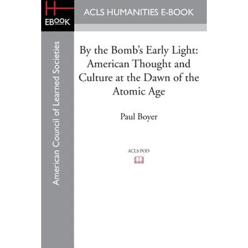 By the Bomb's Early Light: American Thought and Culture at the Dawn of the Atomic Age - Paperback