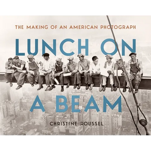 Lunch on a Beam: The Making of an American Photograph - Hardcover