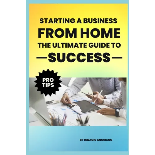 Starting a Business from Home: The Ultimate Guide to Success - Paperback