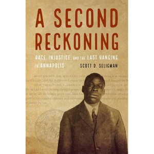 A Second Reckoning: Race, Injustice, and the Last Hanging in Annapolis - Hardcover