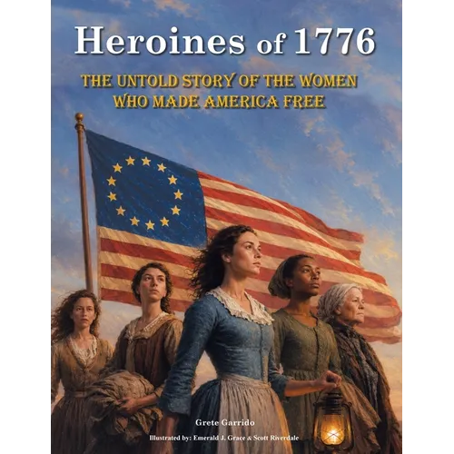 Heroines of 1776: The Untold Story of the Women Who Made America Free. America independence. July 4 books - Paperback