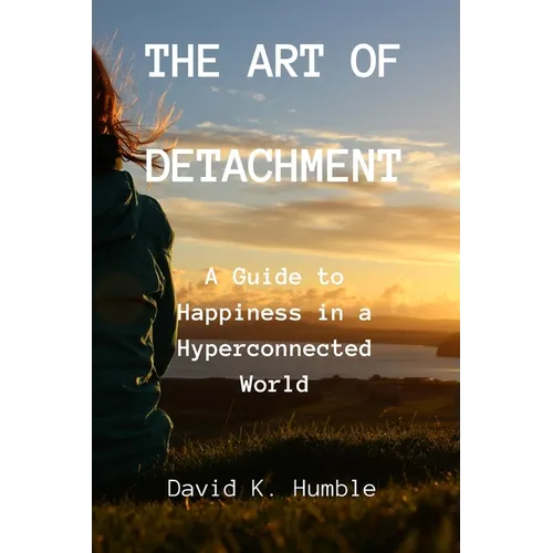 The Art of Detachment: A Guide to Happiness in a Hyperconnected World - Paperback